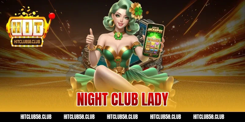 Quay Night Club Lady Hitclub – Bí Kíp Hốt Bạc Dễ Dàng Lắm