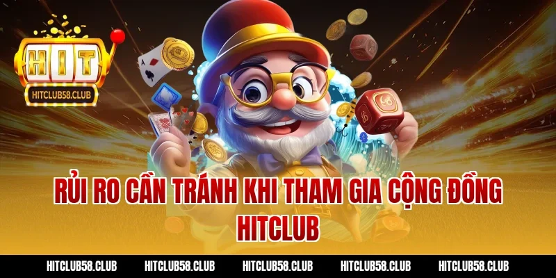Rủi ro cần tránh khi tham gia cộng đồng hitclub